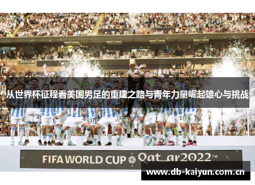 从世界杯征程看美国男足的重建之路与青年力量崛起雄心与挑战